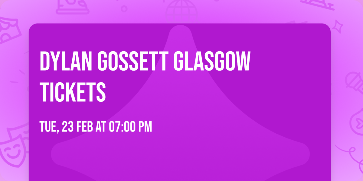 Dylan Gossett Glasgow Tickets