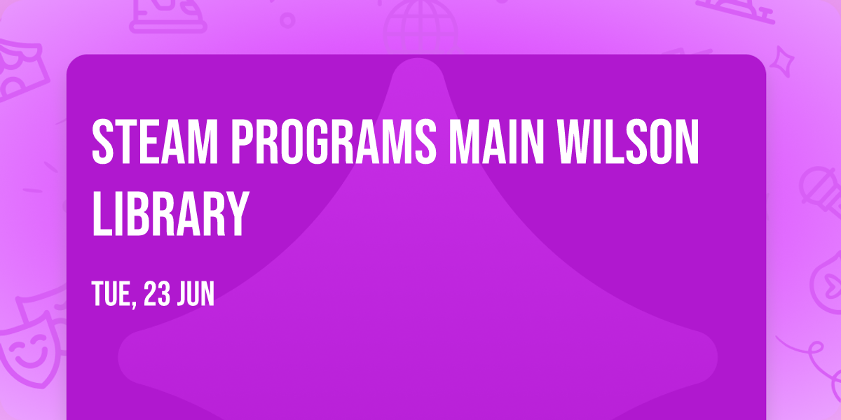 STEAM Programs Main Wilson Library