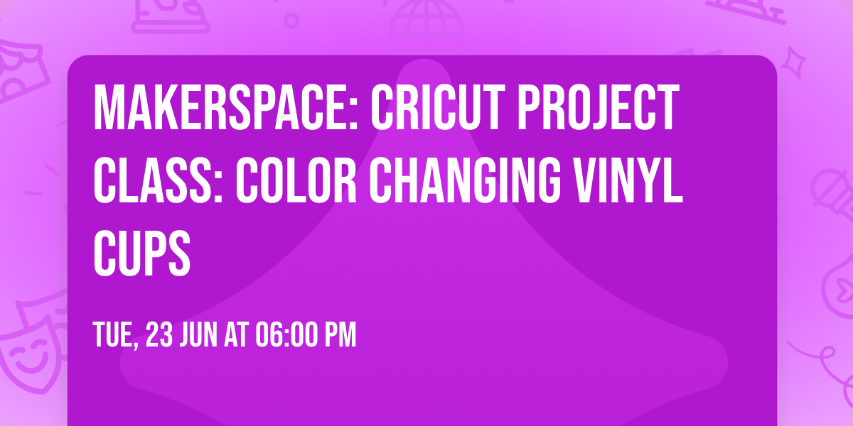 Makerspace: Cricut Project Class: Color Changing Vinyl Cups