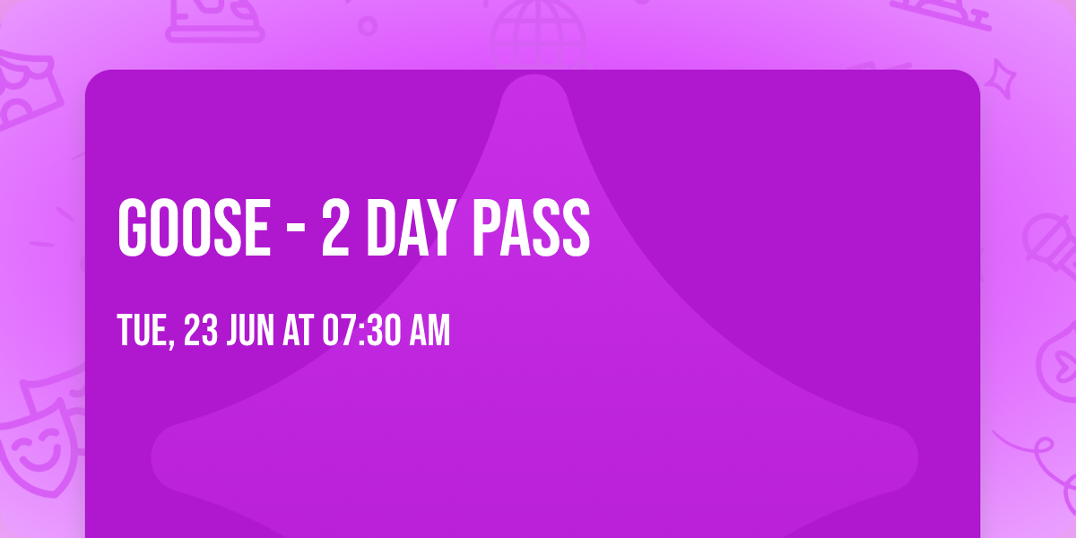 Goose - 2 Day Pass