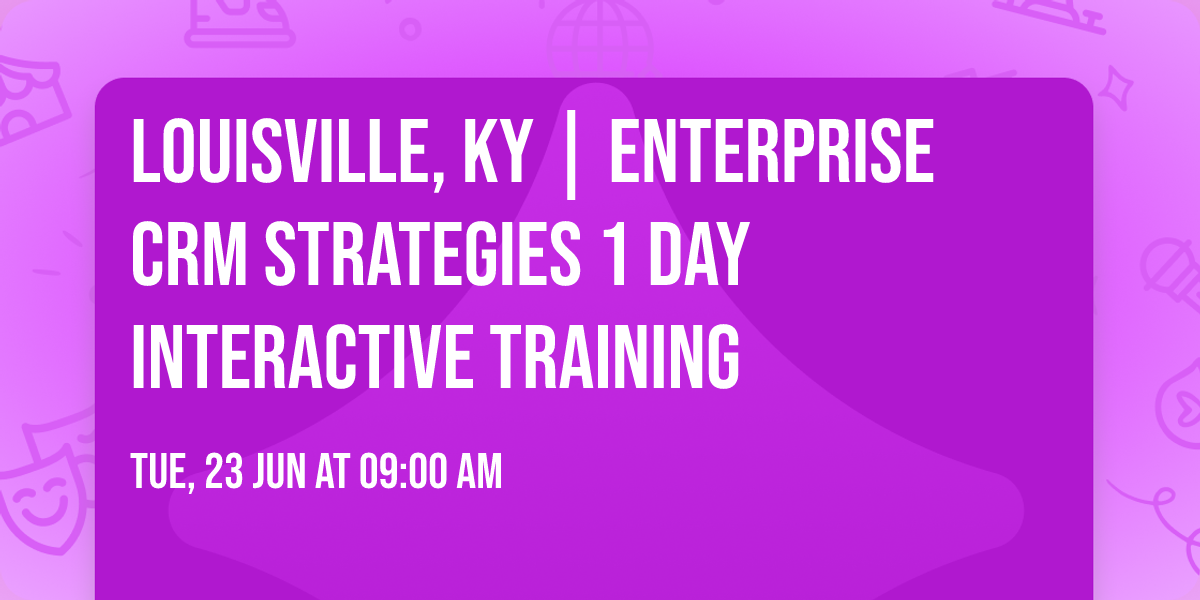 Louisville, KY | Enterprise CRM Strategies\u00ae 1 Day Interactive Training
