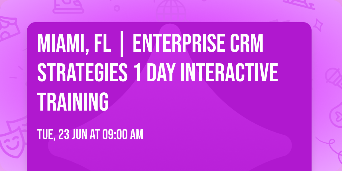 Miami, FL | Enterprise CRM Strategies\u00ae 1 Day Interactive Training
