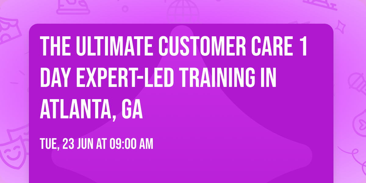 The Ultimate Customer Care\u00ae 1 Day Expert-led Training in Atlanta, GA