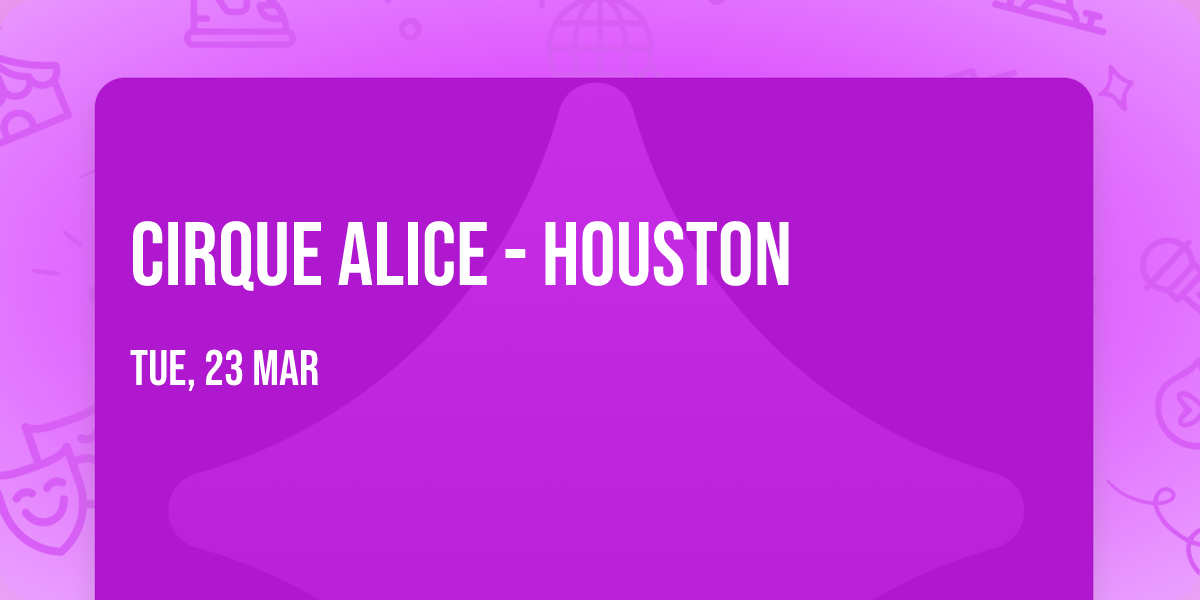 Cirque Alice - Houston