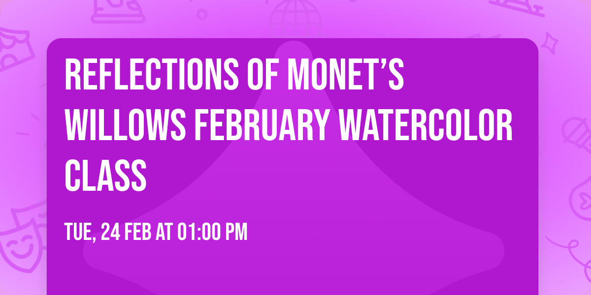 Reflections of Monet\u2019s Willows February Watercolor class