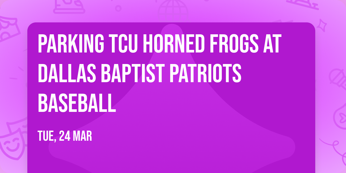 Parking TCU Horned Frogs at Dallas Baptist Patriots Baseball