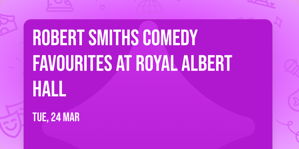 Robert Smiths Comedy Favourites at Royal Albert Hall