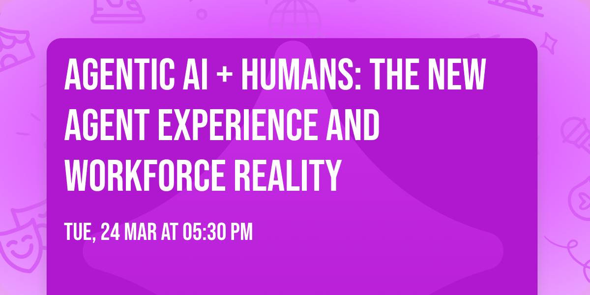 Agentic AI + Humans: The New Agent Experience and Workforce Reality