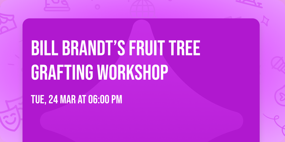 Bill Brandt\u2019s Fruit Tree Grafting Workshop