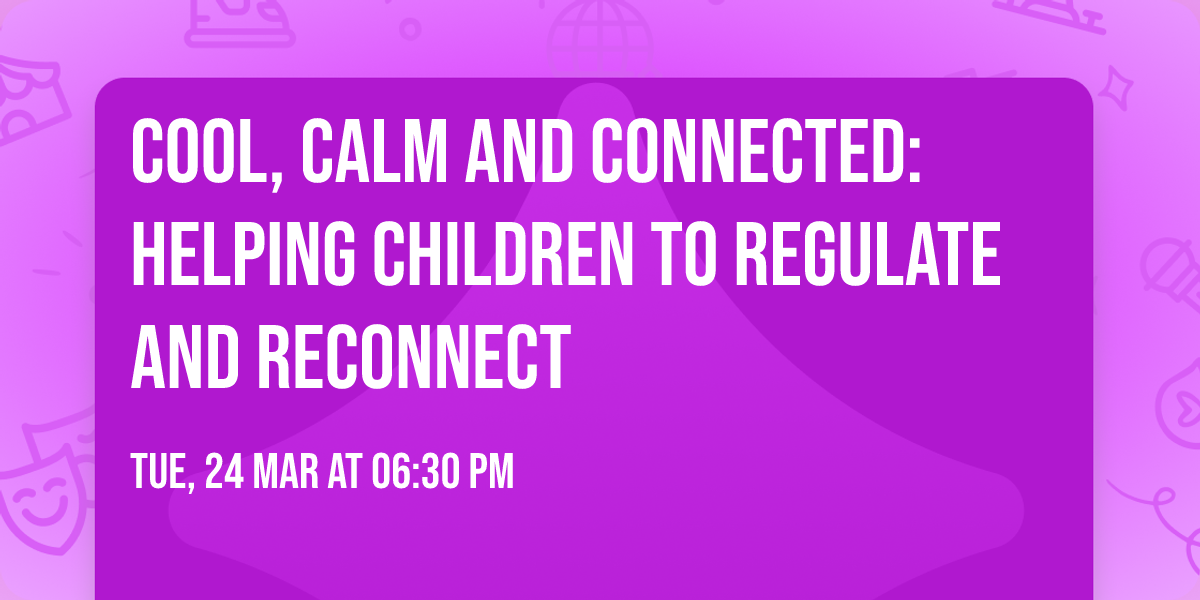 Cool, Calm and Connected: Helping children to regulate and reconnect
