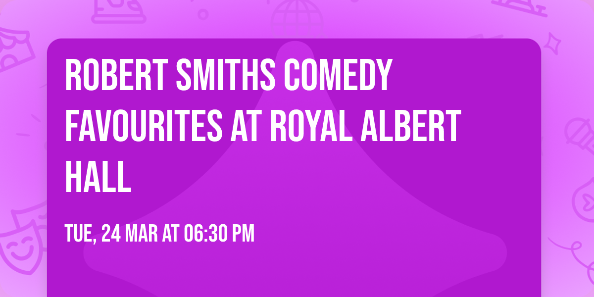 Robert Smiths Comedy Favourites at Royal Albert Hall