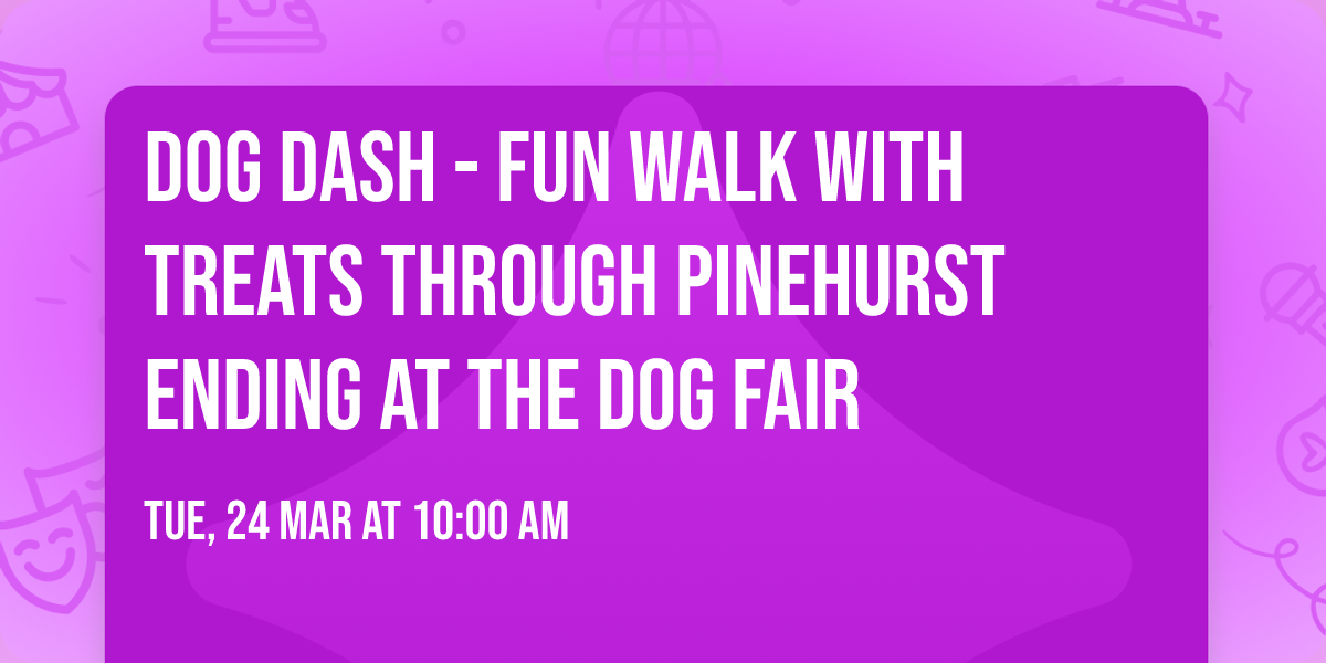 Dog Dash - fun walk with treats through PInehurst ending at the Dog Fair