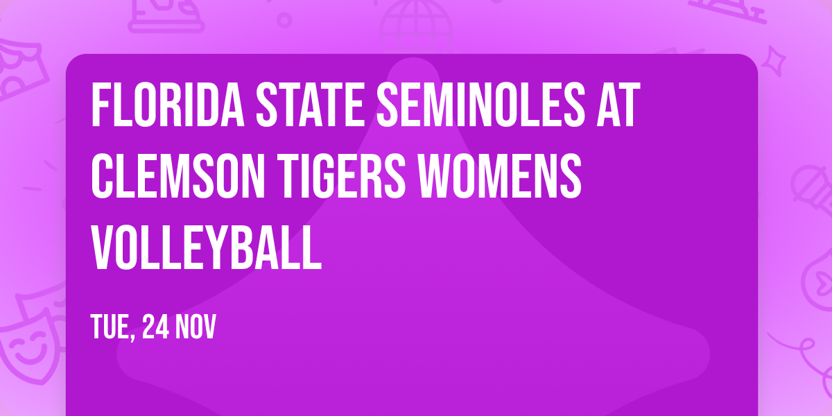 Florida State Seminoles at Clemson Tigers Womens Volleyball
