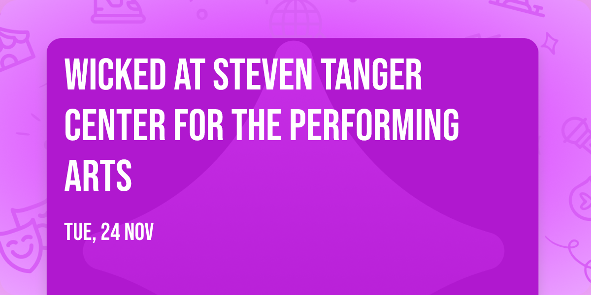 Wicked at Steven Tanger Center for the Performing Arts