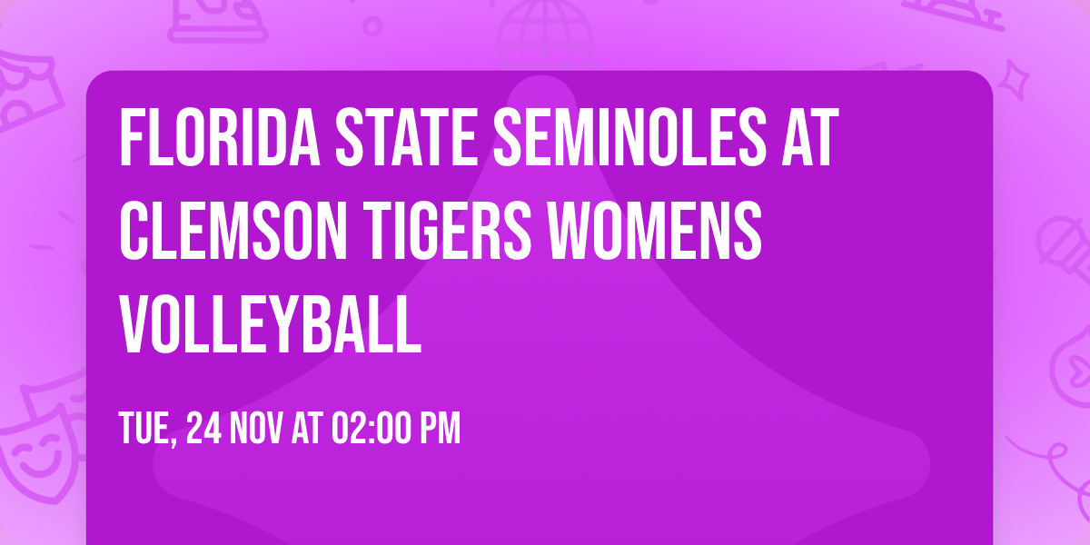 Florida State Seminoles at Clemson Tigers Womens Volleyball
