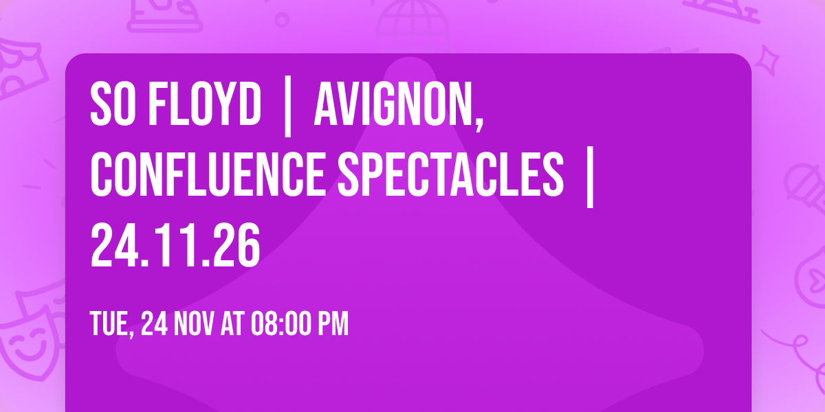 SO FLOYD | AVIGNON, Confluence Spectacles | 24.11.26
