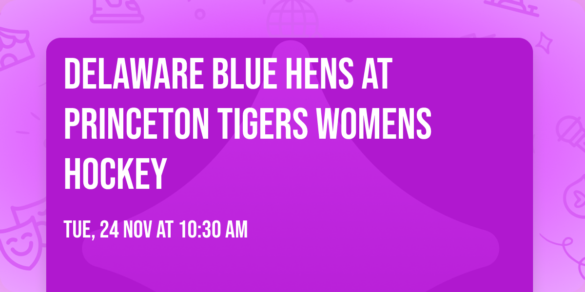 Delaware Blue Hens at Princeton Tigers Womens Hockey