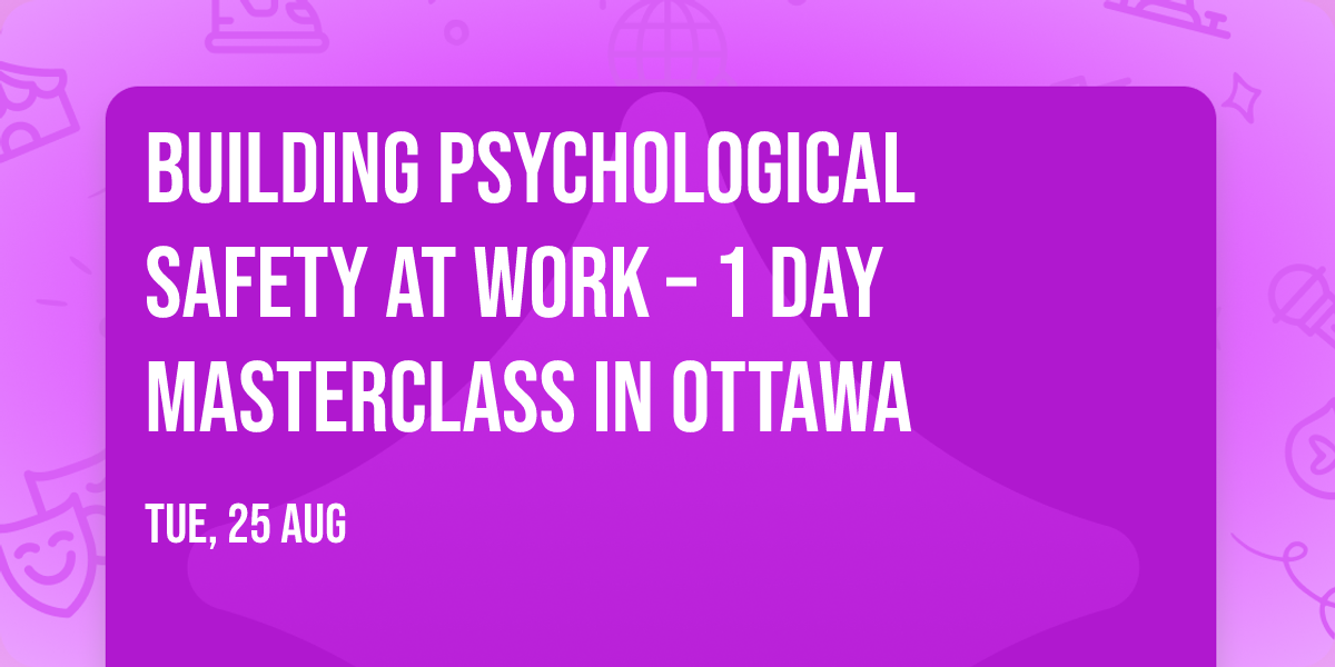 Building Psychological Safety at Work\u00ae \u2013 1 Day Masterclass in Ottawa