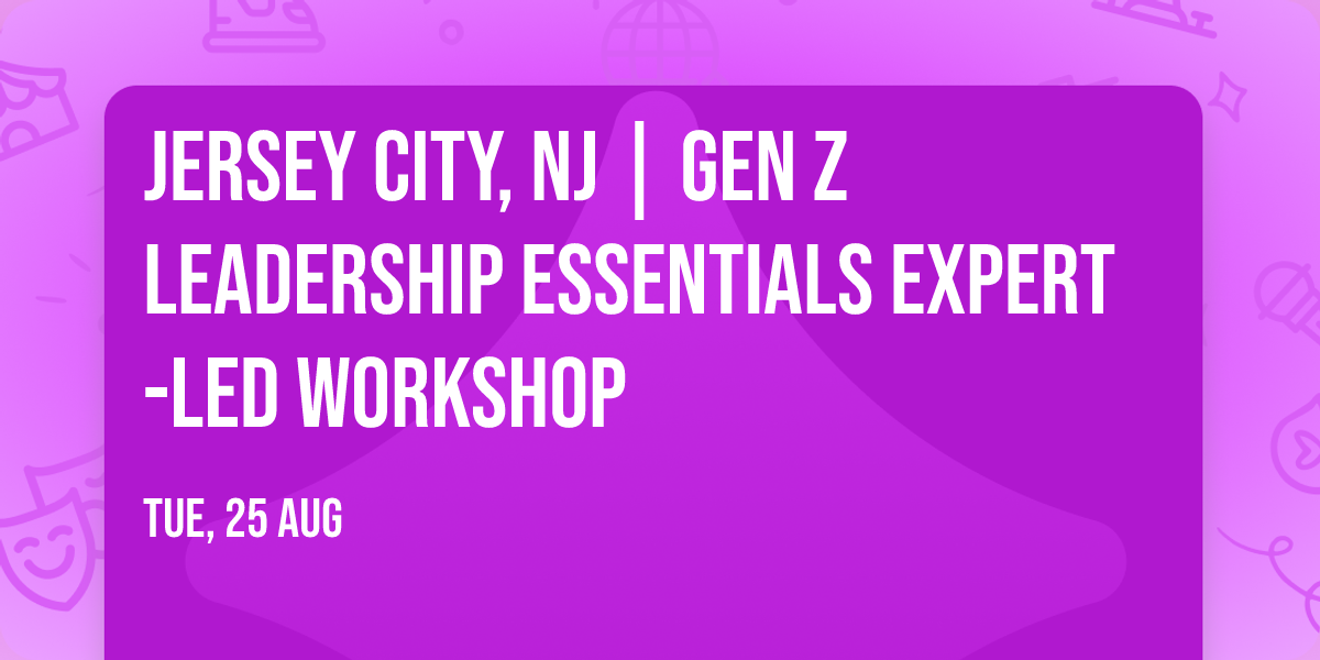 Jersey City, NJ | Gen Z Leadership Essentials\u00ae Expert-Led Workshop
