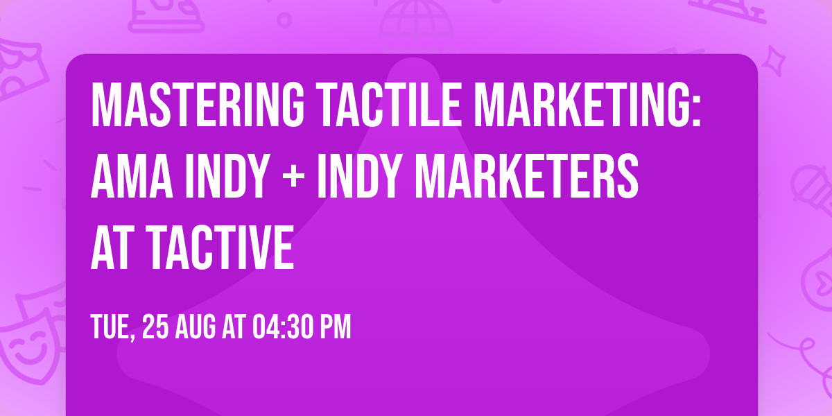 Mastering Tactile Marketing: AMA Indy + Indy Marketers at Tactive