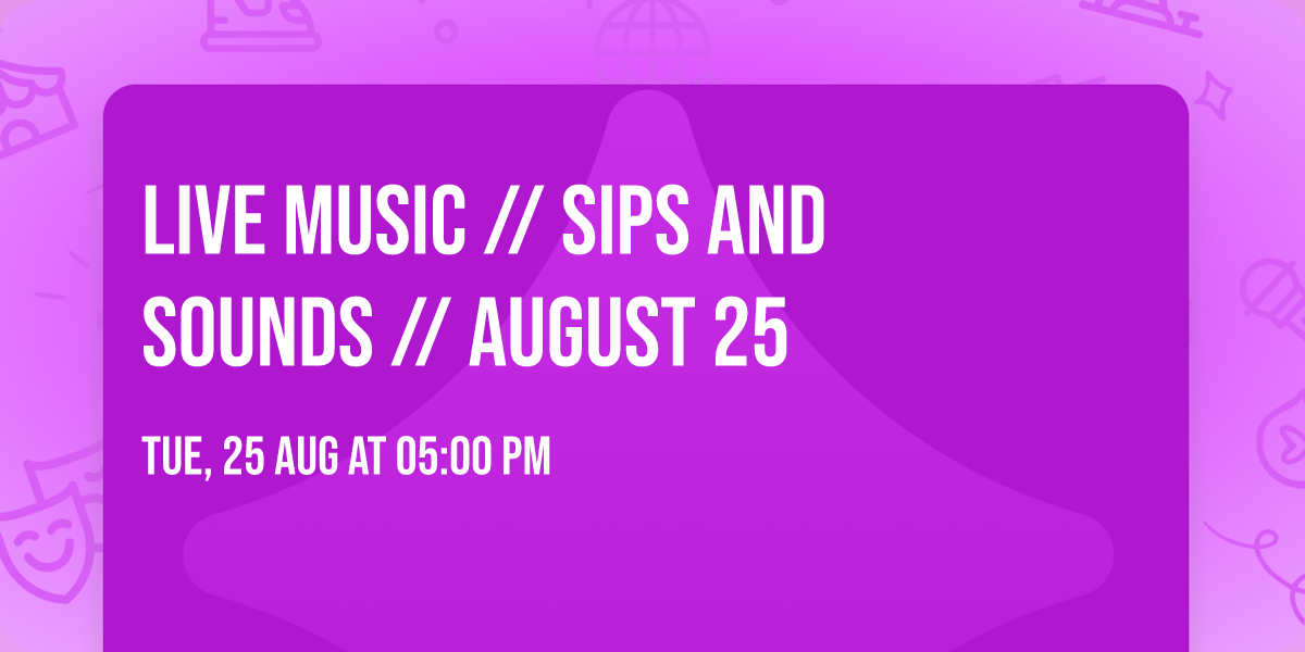 live music \/\/ sips and sounds \/\/ August 25