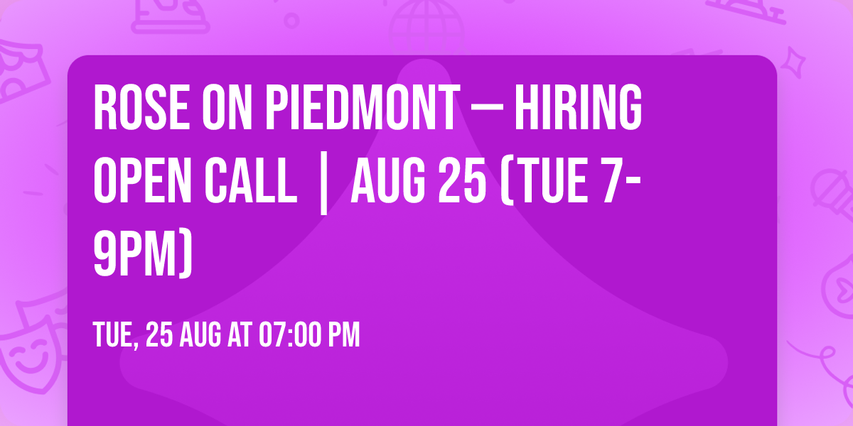 ROSE ON PIEDMONT \u2014 HIRING OPEN CALL | AUG 25 (TUE 7-9PM)
