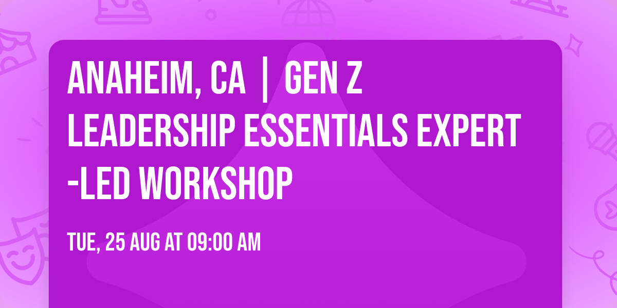 Anaheim, CA | Gen Z Leadership Essentials\u00ae Expert-Led Workshop
