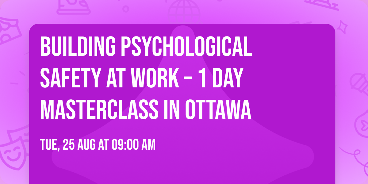 Building Psychological Safety at Work\u00ae \u2013 1 Day Masterclass in Ottawa