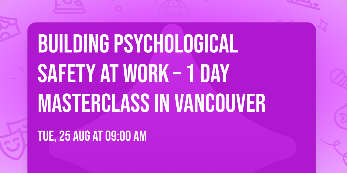 Building Psychological Safety at Work\u00ae \u2013 1 Day Masterclass in Vancouver