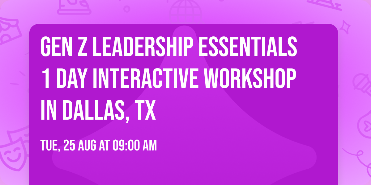 Gen Z Leadership Essentials\u00ae 1 Day Interactive Workshop in Dallas, TX