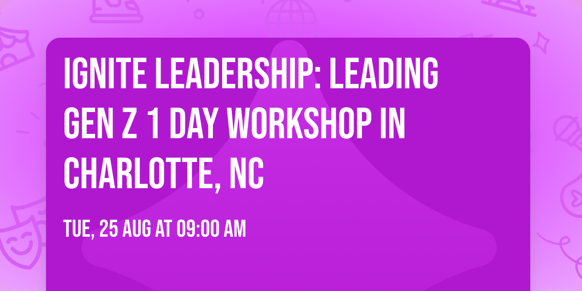 Ignite Leadership: Leading Gen Z\u00ae 1 Day Workshop in Charlotte, NC