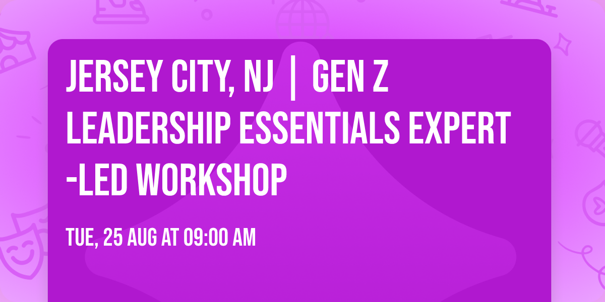 Jersey City, NJ | Gen Z Leadership Essentials\u00ae Expert-Led Workshop