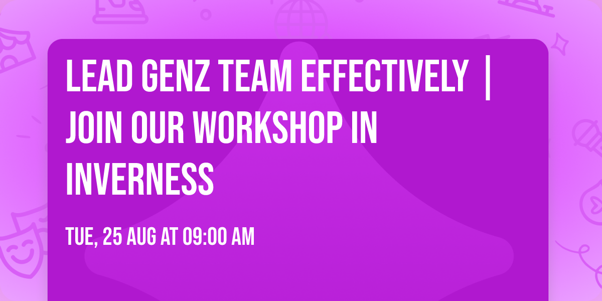 Lead GenZ Team Effectively | Join Our Workshop in Inverness
