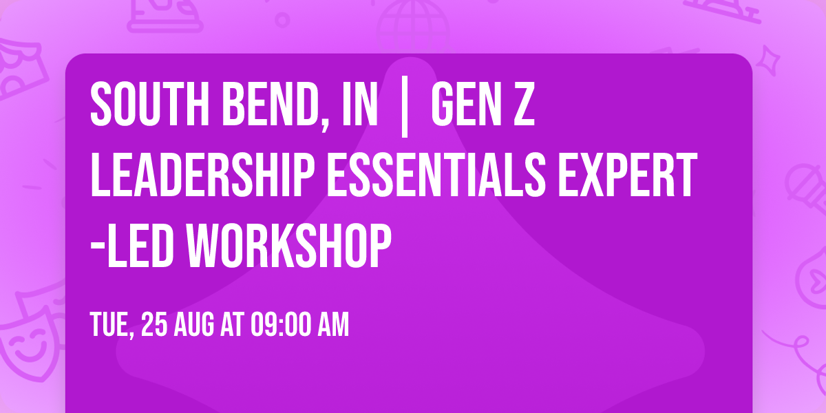 South Bend, IN | Gen Z Leadership Essentials\u00ae Expert-Led Workshop
