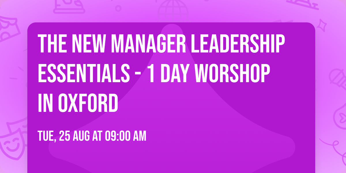 The New Manager Leadership Essentials - 1 Day Worshop in Oxford