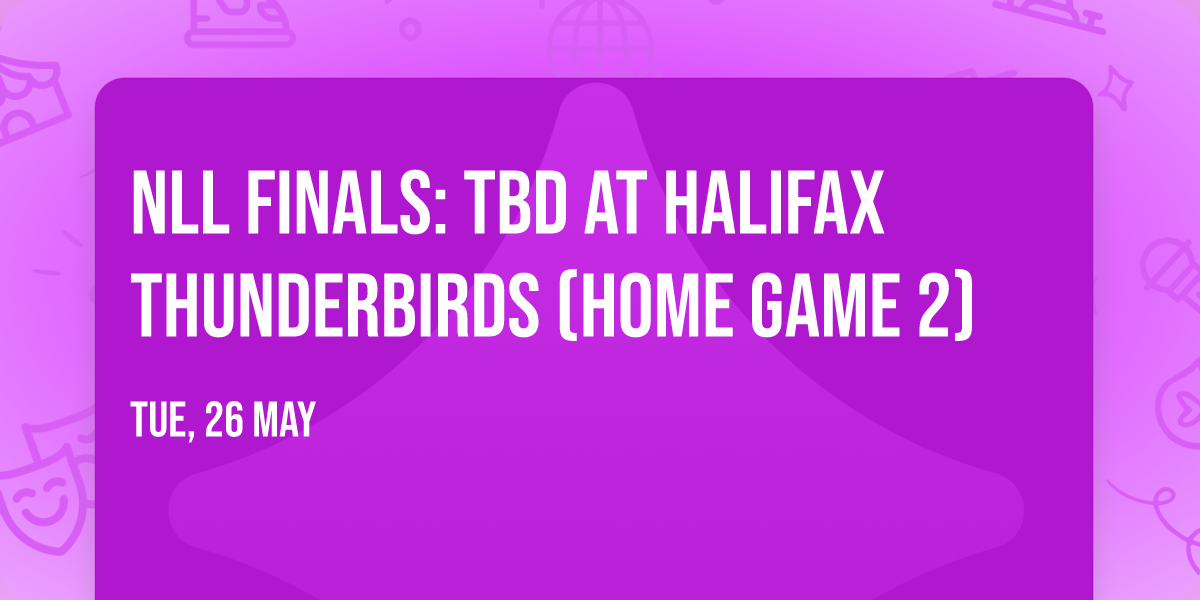 NLL Finals: TBD at Halifax Thunderbirds (Home Game 2)