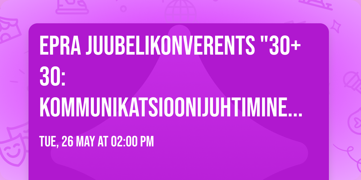EPRA juubelikonverents "30+30: Kommunikatsioonijuhtimine Eestis"