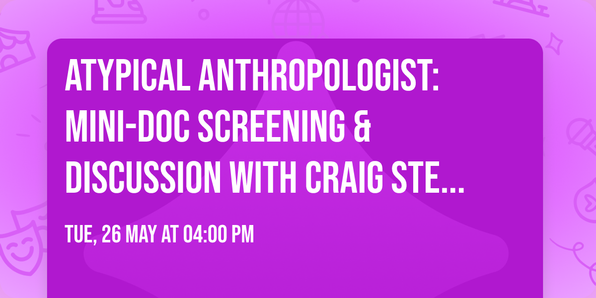 Atypical Anthropologist: Mini-Doc Screening & Discussion with Craig Stevens