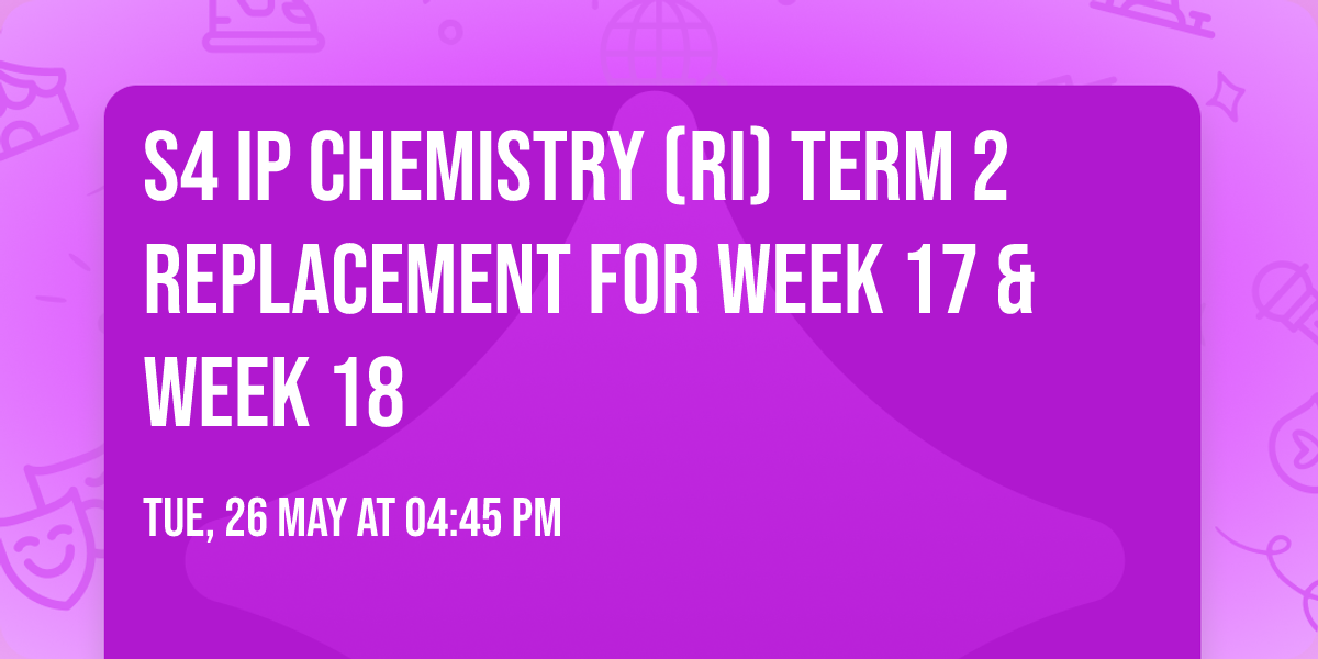 S4 IP Chemistry (RI) Term 2 Replacement for Week 17 & Week 18