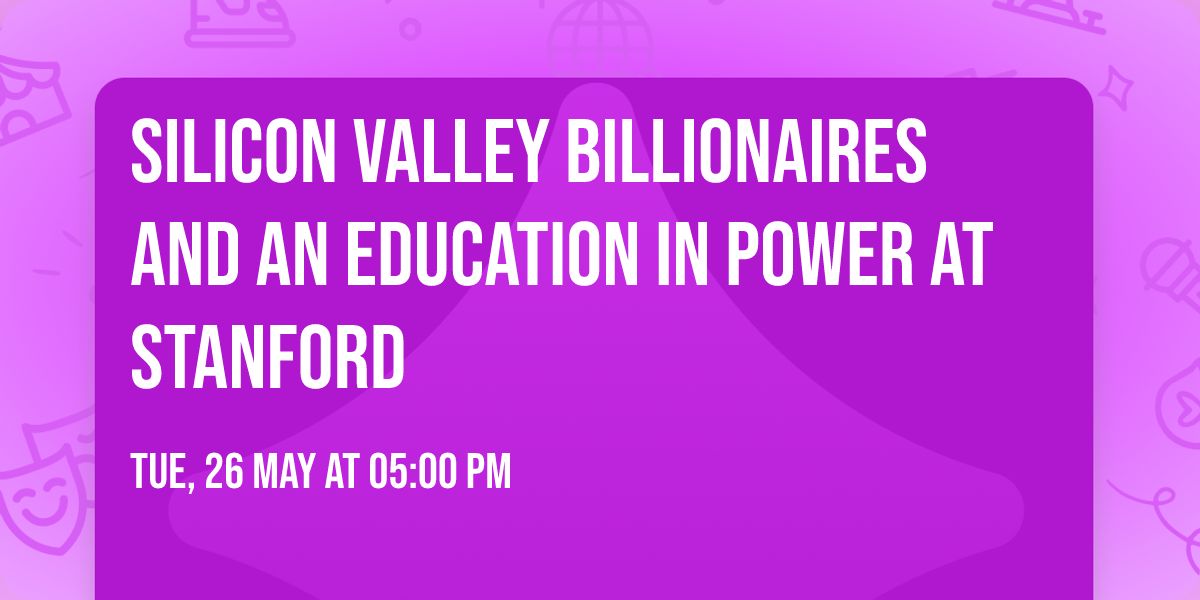 Silicon Valley Billionaires and an Education in Power at Stanford