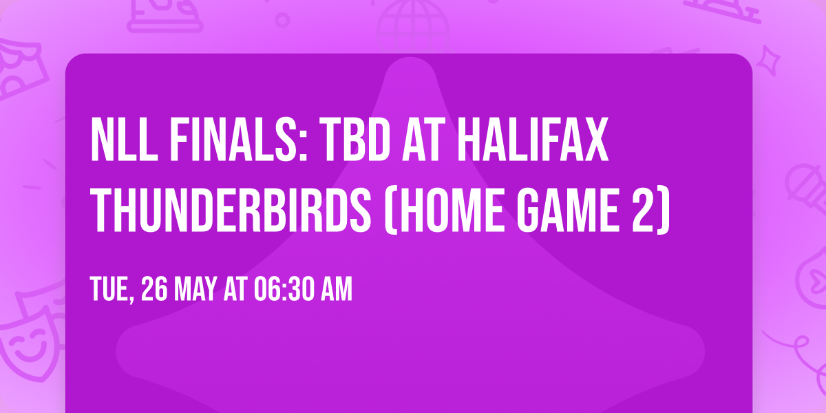 NLL Finals: TBD at Halifax Thunderbirds (Home Game 2)