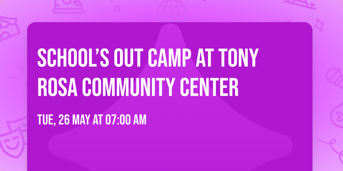 School\u2019s Out Camp at Tony Rosa Community Center