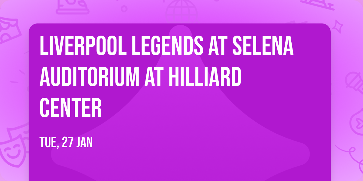 Liverpool Legends at Selena Auditorium at Hilliard Center