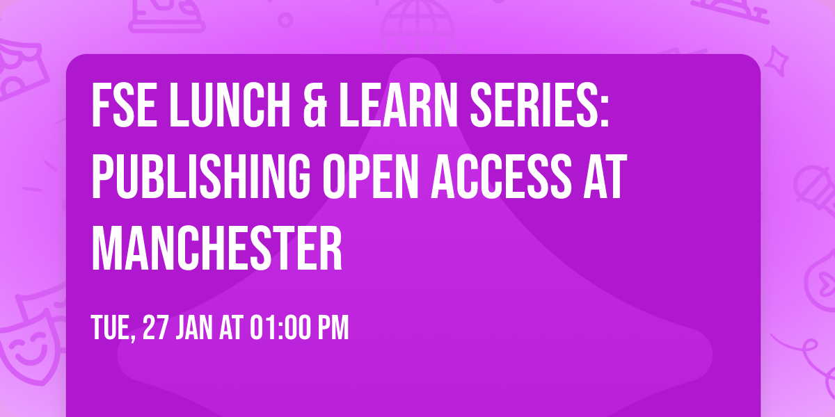 FSE Lunch & Learn Series: Publishing Open Access at Manchester