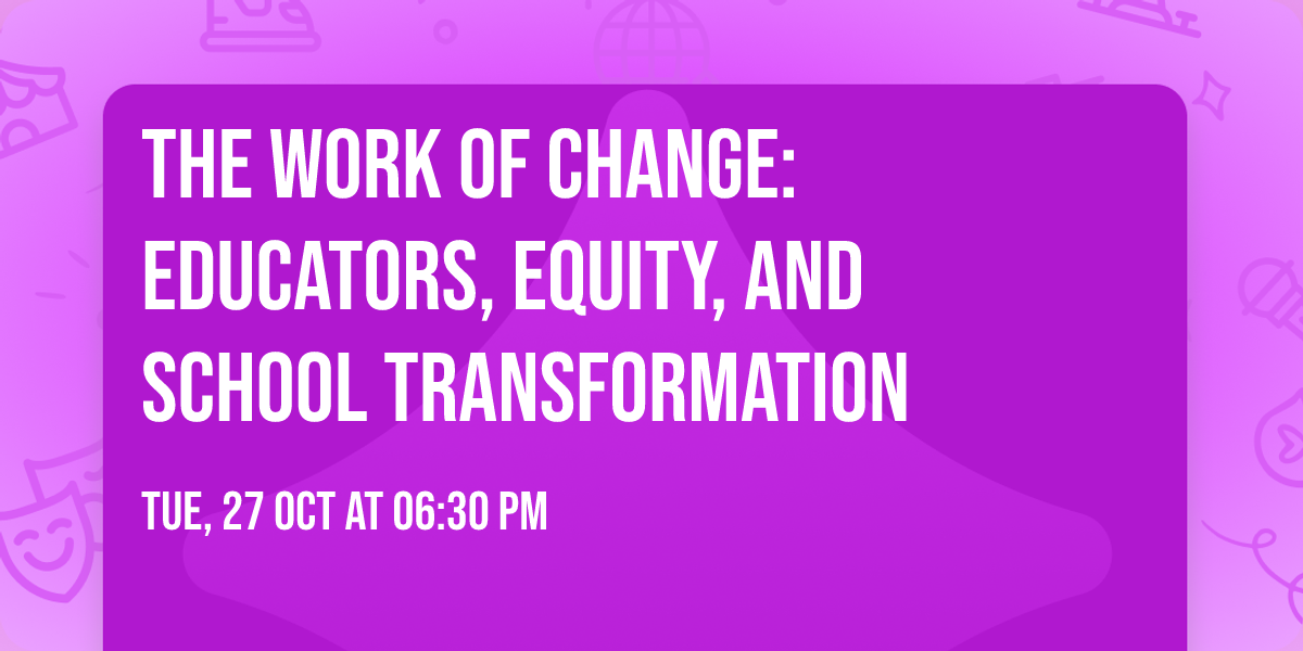 The Work of Change: Educators, Equity, and School Transformation