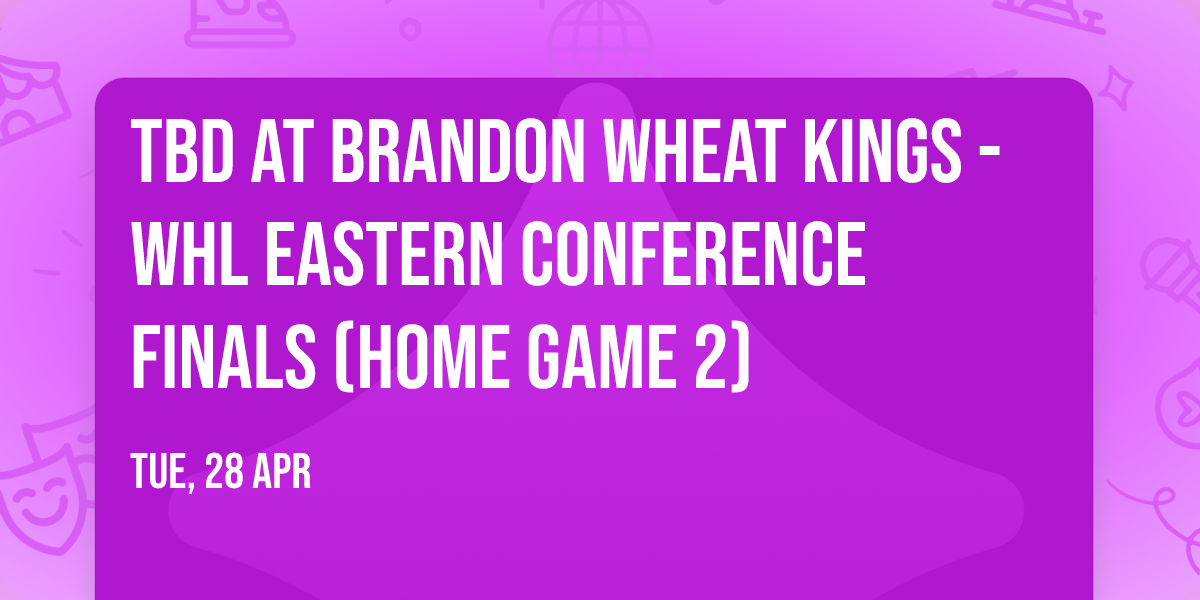 TBD at Brandon Wheat Kings - WHL Eastern Conference Finals (Home Game 2)