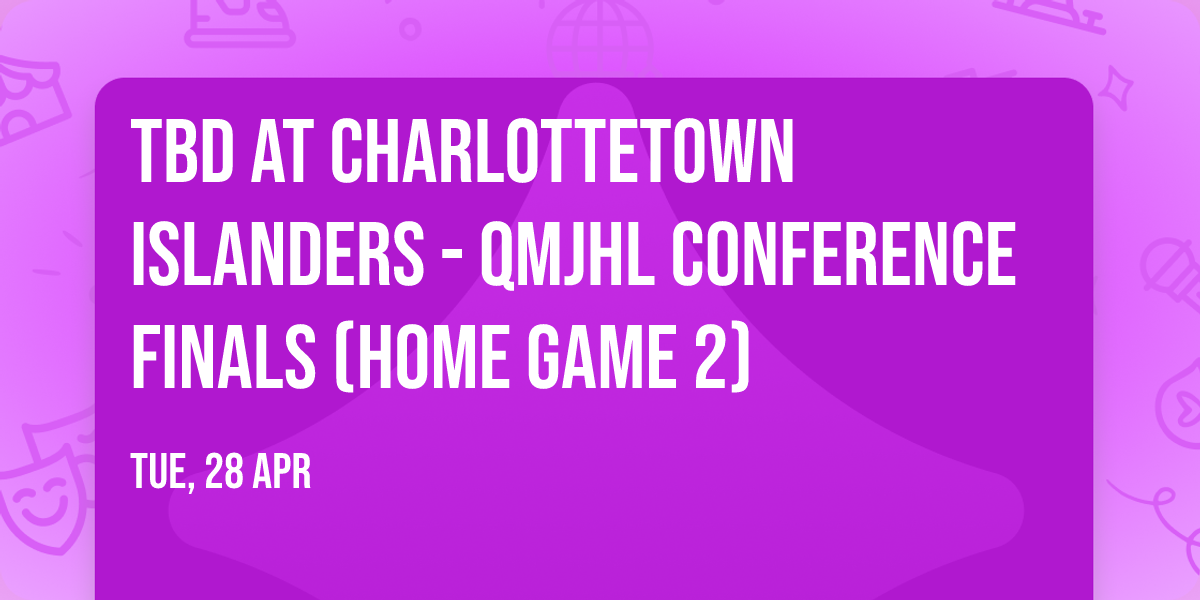 TBD at Charlottetown Islanders - QMJHL Conference Finals (Home Game 2)