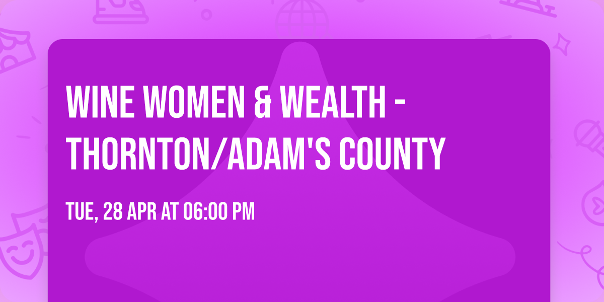 Wine Women & Wealth - Thornton\/Adam's County