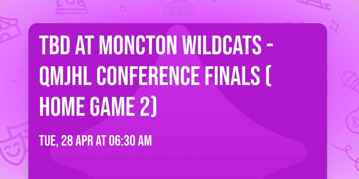 TBD at Moncton Wildcats - QMJHL Conference Finals (Home Game 2)