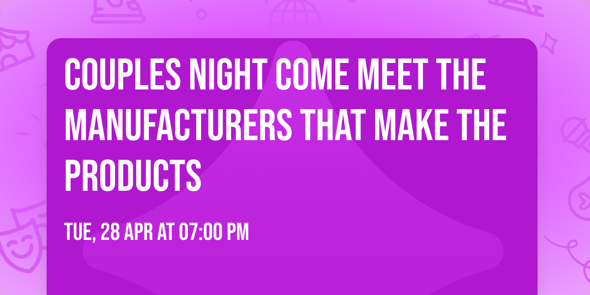 Couples Night Come Meet the Manufacturers that make the Products